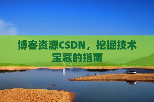 博客资源CSDN，挖掘技术宝藏的指南